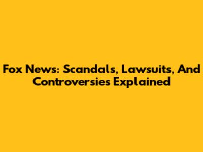 Fox News: Scandals, Lawsuits, And Controversies Explained