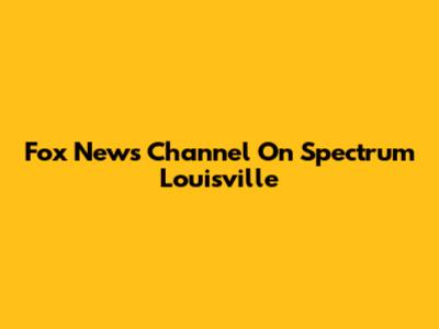 Fox News Channel On Spectrum Louisville
