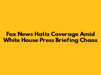 Fox News Halts Coverage Amid White House Press Briefing Chaos