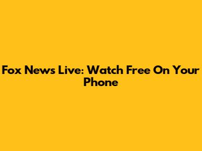 Fox News Live: Watch Free On Your Phone
