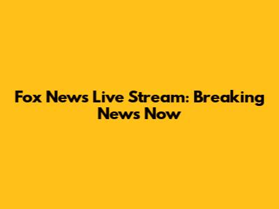 Fox News Live Stream: Breaking News Now
