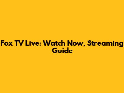 Fox TV Live: Watch Now, Streaming Guide