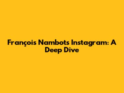 François Nambot's Instagram: A Deep Dive