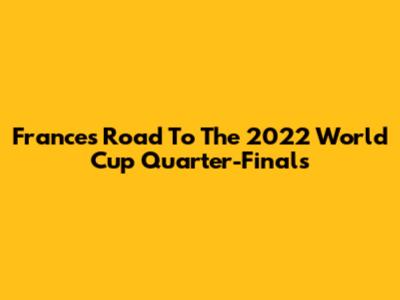 France's Road To The 2022 World Cup Quarter-Finals