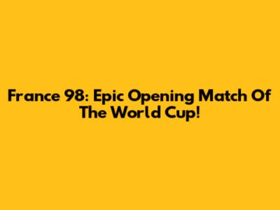France '98: Epic Opening Match Of The World Cup!