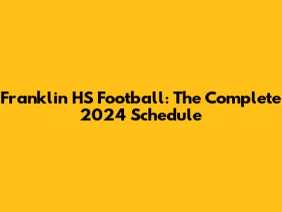 Franklin HS Football: The Complete 2024 Schedule