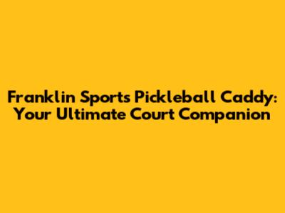 Franklin Sports Pickleball Caddy: Your Ultimate Court Companion