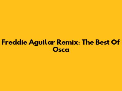Freddie Aguilar Remix: The Best Of Osca