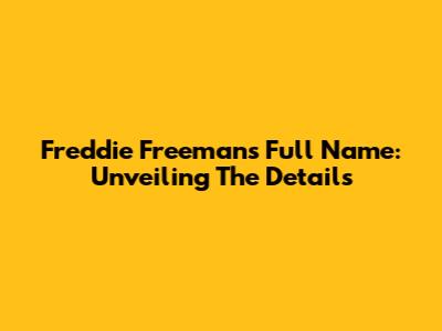 Freddie Freeman's Full Name: Unveiling The Details
