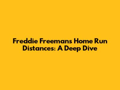 Freddie Freeman's Home Run Distances: A Deep Dive
