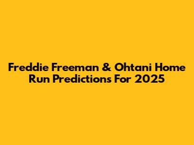 Freddie Freeman & Ohtani Home Run Predictions For 2025