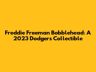 Freddie Freeman Bobblehead: A 2023 Dodgers Collectible