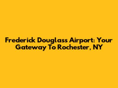 Frederick Douglass Airport: Your Gateway To Rochester, NY