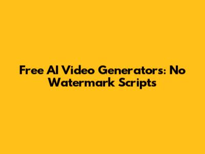 Free AI Video Generators: No Watermark Scripts
