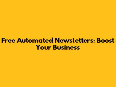 Free Automated Newsletters: Boost Your Business