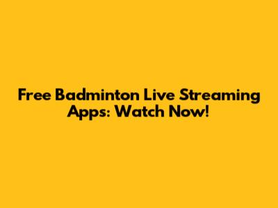 Free Badminton Live Streaming Apps: Watch Now!