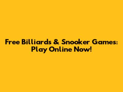 Free Billiards & Snooker Games: Play Online Now!