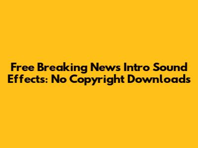 Free Breaking News Intro Sound Effects: No Copyright Downloads