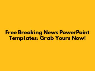 Free Breaking News PowerPoint Templates: Grab Yours Now!