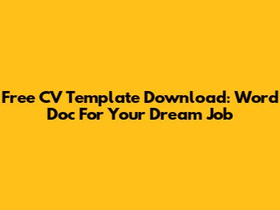 Free CV Template Download: Word Doc For Your Dream Job