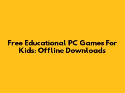 Free Educational PC Games For Kids: Offline Downloads