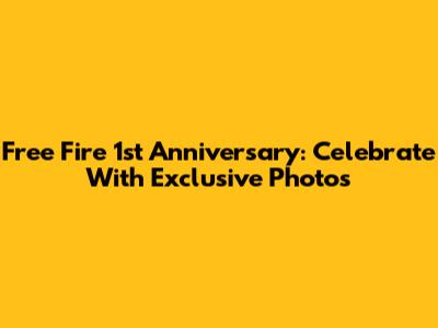 Free Fire 1st Anniversary: Celebrate With Exclusive Photos