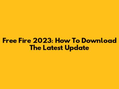 Free Fire 2023: How To Download The Latest Update