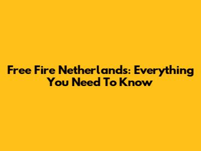 Free Fire Netherlands: Everything You Need To Know