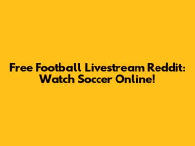 Free Football Livestream Reddit: Watch Soccer Online!