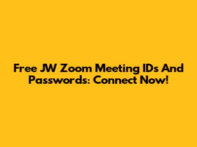 Free JW Zoom Meeting IDs And Passwords: Connect Now!