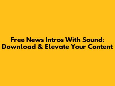 Free News Intros With Sound: Download & Elevate Your Content