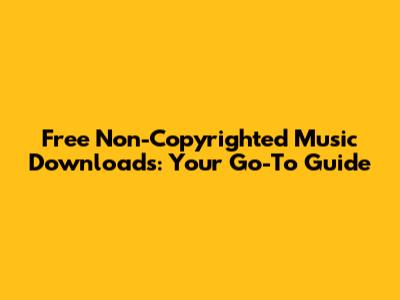 Free Non-Copyrighted Music Downloads: Your Go-To Guide