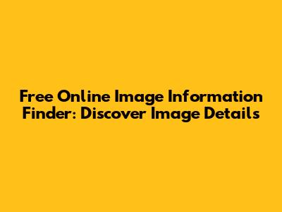 Free Online Image Information Finder: Discover Image Details