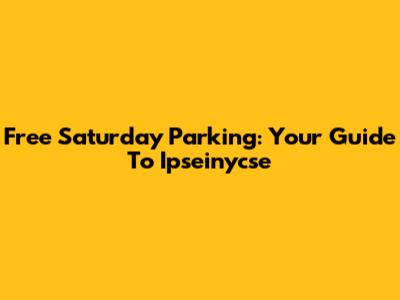 Free Saturday Parking: Your Guide To Ipseinycse