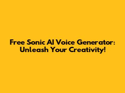 Free Sonic AI Voice Generator: Unleash Your Creativity!