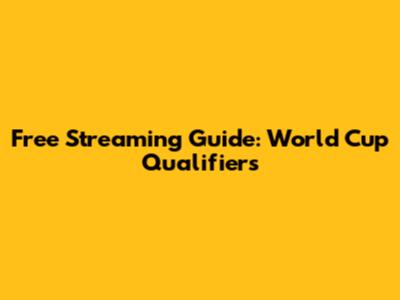 Free Streaming Guide: World Cup Qualifiers