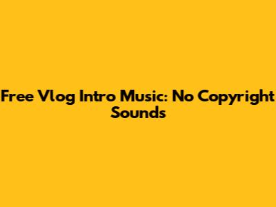 Free Vlog Intro Music: No Copyright Sounds