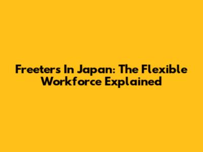 Freeters In Japan: The Flexible Workforce Explained