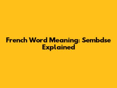 French Word Meaning: Sembdse Explained