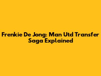 Frenkie De Jong: Man Utd Transfer Saga Explained