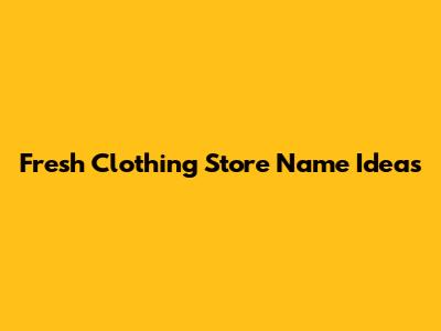 Fresh Clothing Store Name Ideas