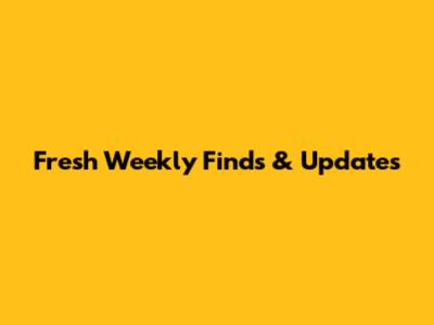 Fresh Weekly Finds & Updates