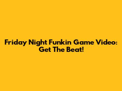 Friday Night Funkin' Game Video: Get The Beat!