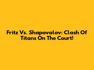 Fritz Vs. Shapovalov: Clash Of Titans On The Court!