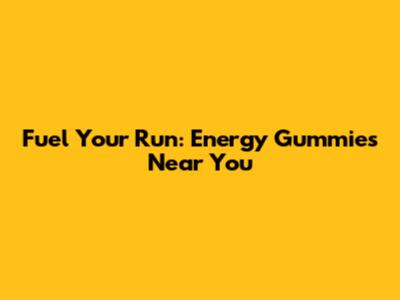 Fuel Your Run: Energy Gummies Near You