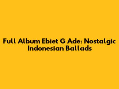 Full Album Ebiet G Ade: Nostalgic Indonesian Ballads