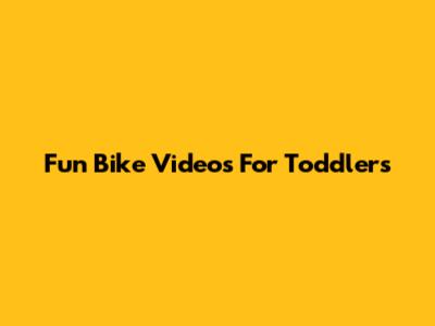 Fun Bike Videos For Toddlers