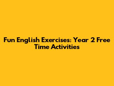 Fun English Exercises: Year 2 Free Time Activities