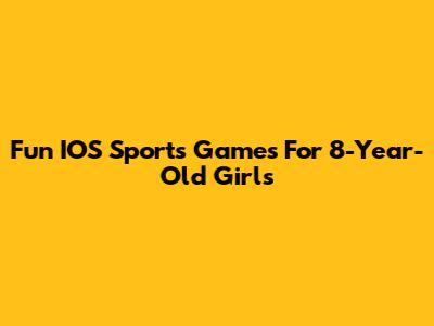 Fun IOS Sports Games For 8-Year-Old Girls