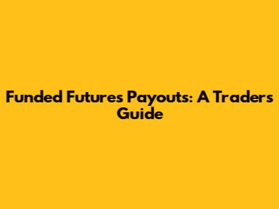 Funded Futures Payouts: A Trader's Guide